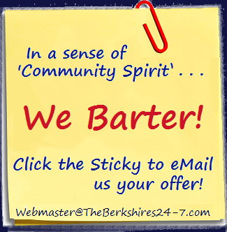 Own a new business? Own a smaller business? We have Berkshire County Community Spirit and are open to Bartering! eMail us the offer you have in mind!