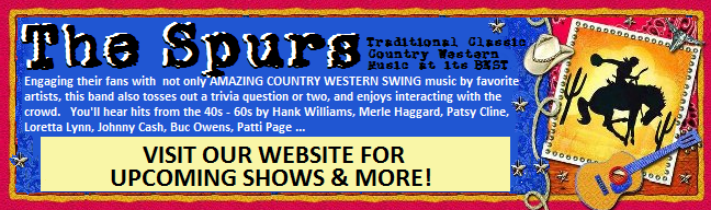 The Spurs: Traditional Classic Country Western / Swing at it's BEST! Tunes from the 40s - 60s by Hank Williams, Merle Haggard, Patsy Cline, Loretta Lynn, Johnny Cash, Buck Owens, Patti Page ...
SEE THE SPURS LIVE! BOOK THIS BAND: www.SpursUSA.com!