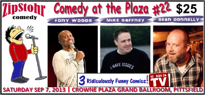 TONIGHT'S BERKSHIRE COUNTY NIGHTLIFE LISTING IS SPONSORED BY: ZIPSTOHR COMEDY PRODUCTIONS! BRINGING THE COUNTRY'S HOTTEST COMICS TO THE BERKSHIRES! TONIGHT'S BERKSHIRE COUNTY NIGHTLIFE LISTING IS SPONSORED BY: ZIPSTOHR COMEDY PRODUCTIONS! BRINGING THE COUNTRY'S HOTTEST COMICS TO THE BERKSHIRES!